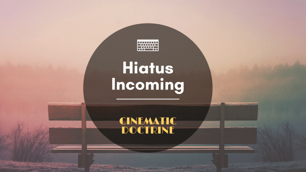 Hiatus Incoming (Details&nbsp;inside)